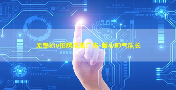 无锡ktv招聘信息广告-暖心帅气队长